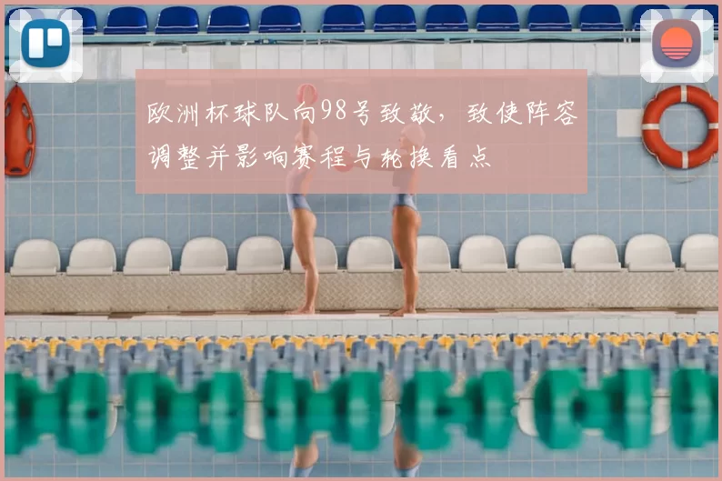 欧洲杯球队向98号致敬，致使阵容调整并影响赛程与轮换看点