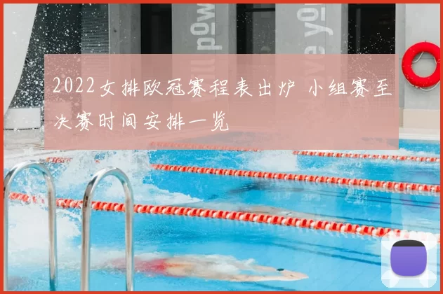 2022女排欧冠赛程表出炉 小组赛至决赛时间安排一览