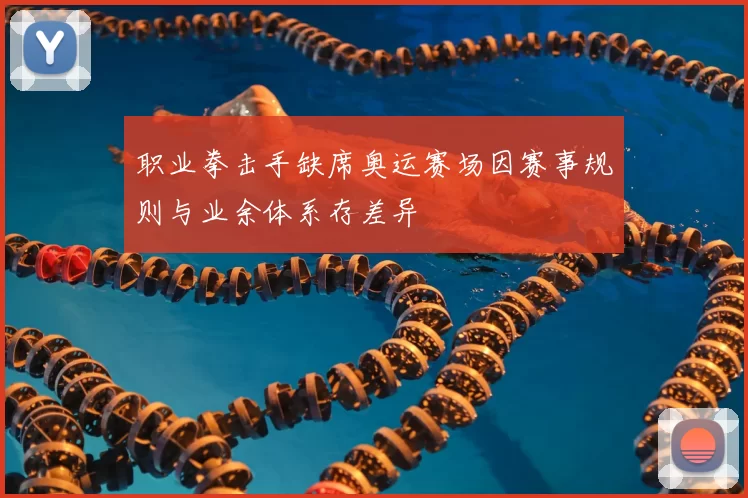 职业拳击手缺席奥运赛场因赛事规则与业余体系存差异