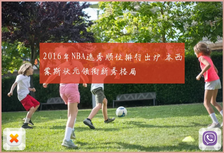 2016年NBA选秀顺位排行出炉 本西蒙斯状元领衔新秀格局