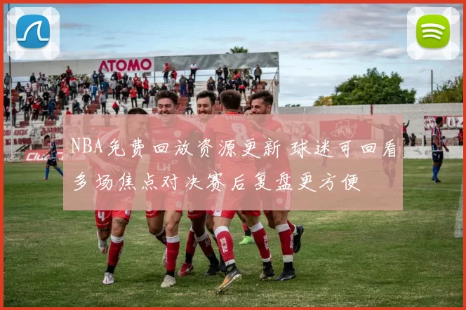 NBA免费回放资源更新 球迷可回看多场焦点对决赛后复盘更方便