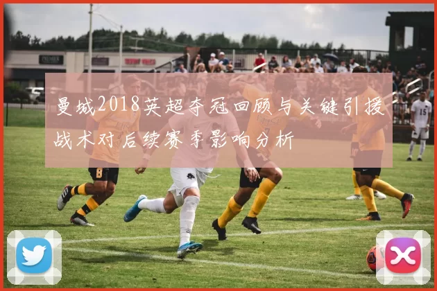 曼城2018英超夺冠回顾与关键引援战术对后续赛季影响分析