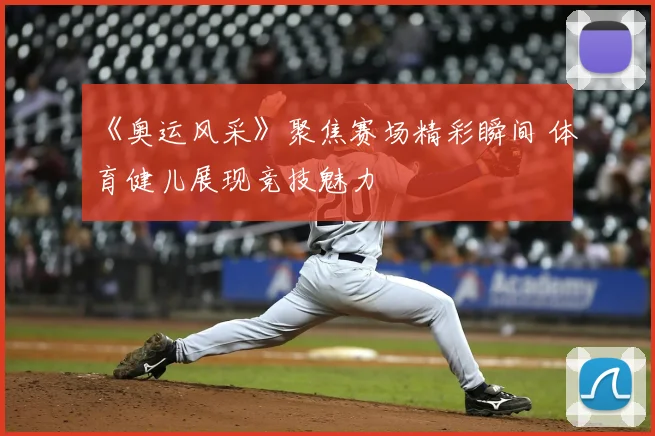 《奥运风采》聚焦赛场精彩瞬间 体育健儿展现竞技魅力