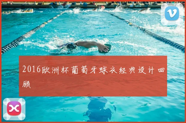 2016欧洲杯葡萄牙球衣经典设计回顾