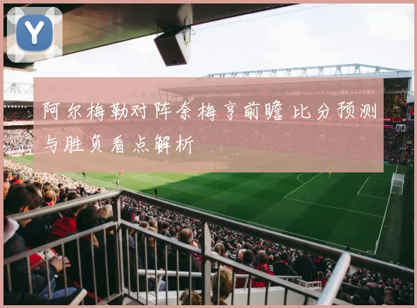 阿尔梅勒对阵奈梅亨前瞻 比分预测与胜负看点解析